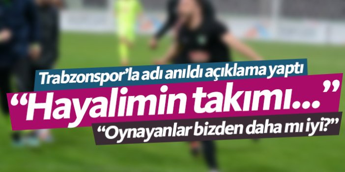 Trabzonspor'la adı anıldı açıklama yaptı: Hayalimin takımı...