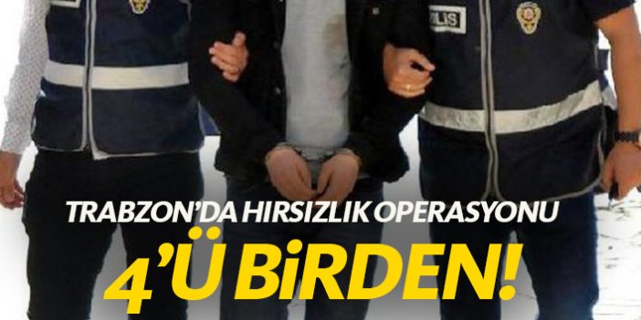 Trabzon’da hırsızlar yakalandı! 4’ü birden…