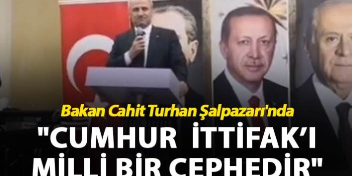 Bakan Cahit Turhan Şalpazarı'nda: "Cumhur ittifak'ı Milli bir cephedir"