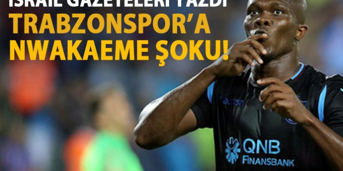 İsrail basını yazdı! Trabzonspor'a Nwakaeme şoku!