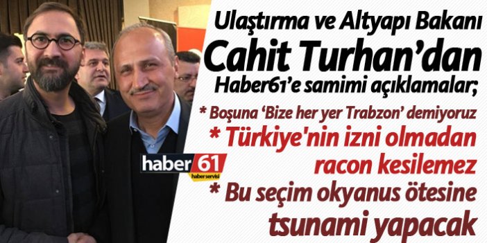 Bakan Cahit Turhan Haber61'e konuştu: "Boşuna ‘Bize her yer Trabzon’ demiyoruz"