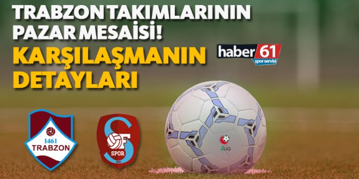 Trabzon takımlarının Pazar mesaisi! - Karşılaşmaların Detayları - 24.03.2019