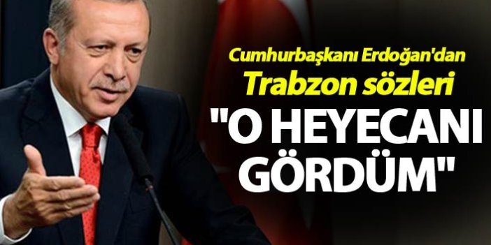 Cumhurbaşkanı Erdoğan'dan Trabzon sözleri - "O heyecanı gördüm"