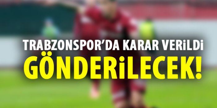 Trabzonspor'da karar verildi! Gönderilecek!