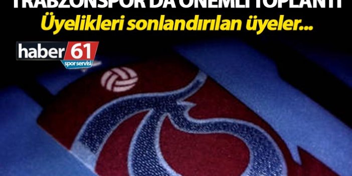 Trabzonspor'da önemli toplantı - Üyelikleri sonlandırılan üyeler...