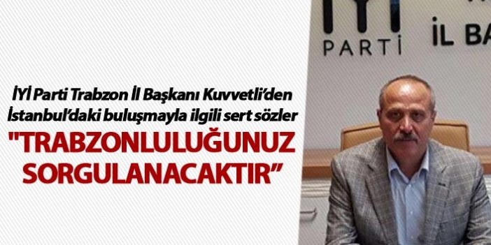 Azmi Kuvvetli: "Trabzonluluğunuzun sorgulanacağının bilinmesini isterim"