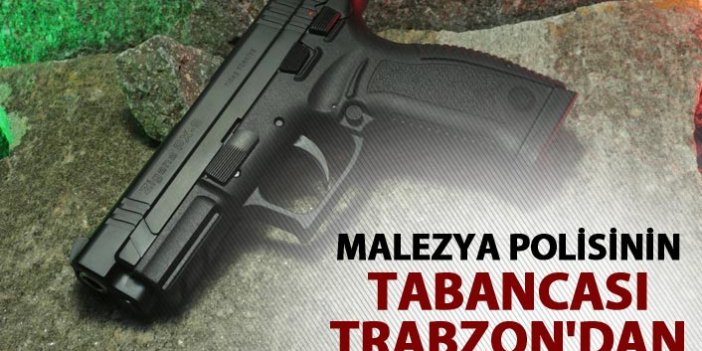 Malezya polisinin tabancası Trabzon'dan