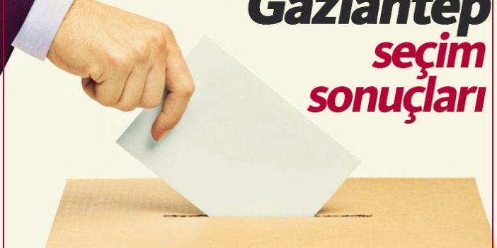 Gaziantep seçim sonuçları / Gaziantep yeni belediye başkanı kim oldu?