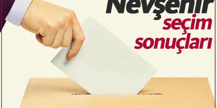 Nevşehir seçim sonuçları / Nevşehir yeni belediye başkanı kim oldu?