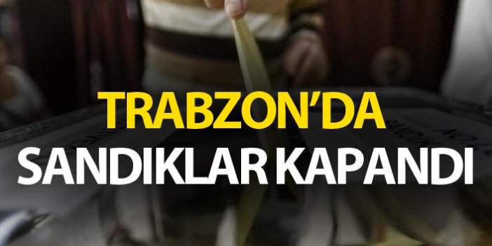 Trabzon'da seçim sona erdi - Sandıklar kapandı