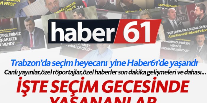 Trabzon seçim heyecanını yine Haber61’de yaşadı