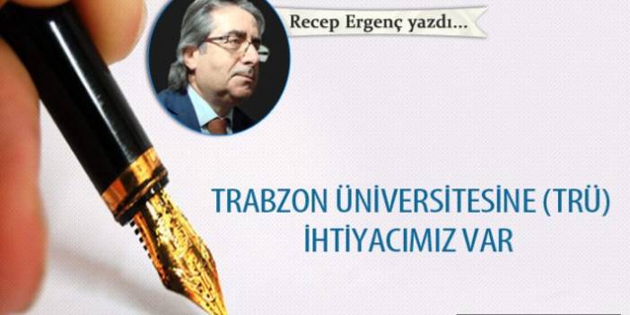 Trabzon Üniversitesine (TRÜ) ihtiyacımız var