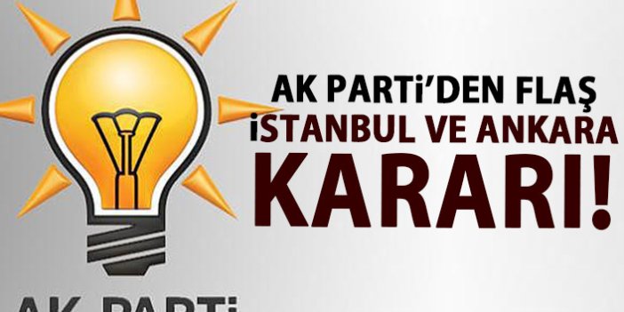 AK Parti'den flaş Ankara ve İstanbul kararı