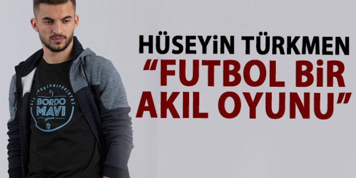 Hüseyin Türkmen: “Futbol Bir Akıl Oyunu”