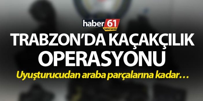 Trabzon’da kaçakçılık operasyonu - Uyuşturucudan araba parçalarına kadar…