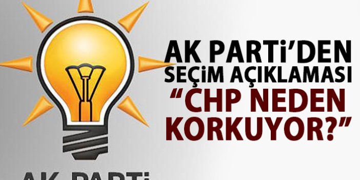 AK Parti'den seçim açıklaması: CHP neden korkuyor!