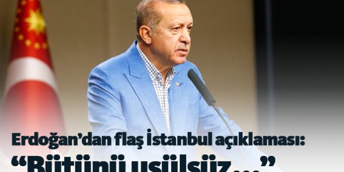 Erdoğan'dan flaş İstanbul açıklaması