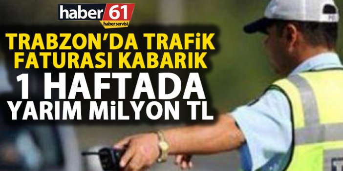 Trabzon’a son bir haftanın trafik faturası: 554 bin TL
