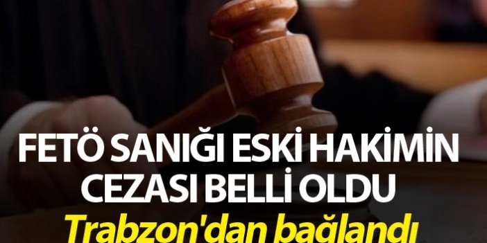 FETÖ sanığı eski hakime hapis cezası - Trabzon'dan bağlandı