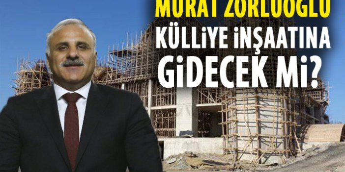 Murat Zorluoğlu Külliye İnşaatına gidecek mi?