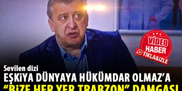 Eşkiya Dünyaya Hükümdar Olmaz’a Bize Her Yer Trabzon dialoğu damga vurdu.