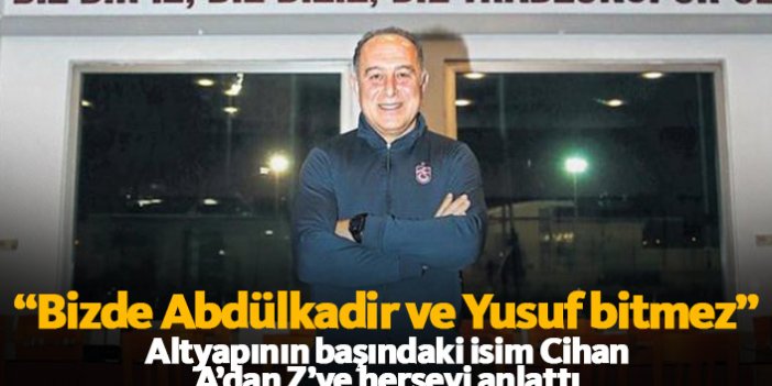 Trabzonspor'da altyapının başındaki isim Cihan: Bizde Abdülkadir ve Yusuf bitmez