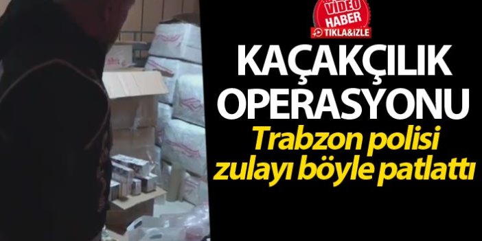 Trabzon’da kaçakçılık operasyonu - Trabzon polisi zulayı böyle patlattı