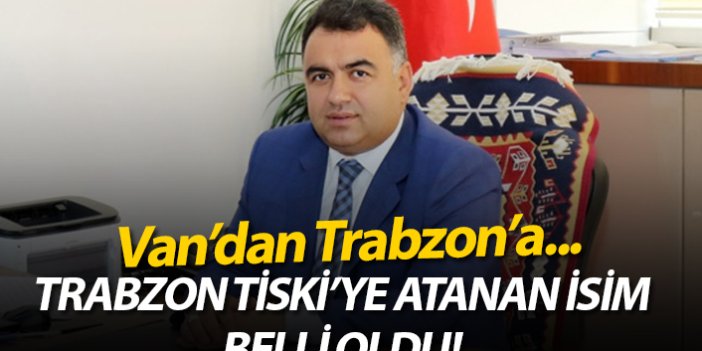 Trabzon TİSKİ'ye atanan isim belli oldu!