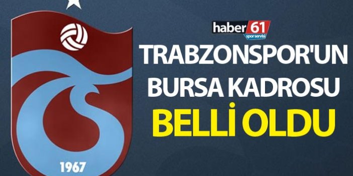 Trabzonspor'un Bursa kadrosu belli oldu