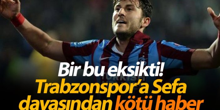 Trabzonspor'a bir kötü haber de Sefa Yılmaz davasından!