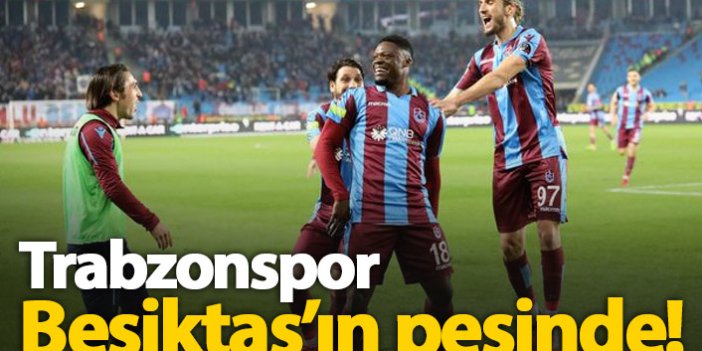 Trabzonspor Beşiktaş'ın peşinde
