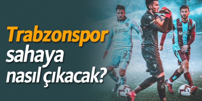 Trabzonspor sahaya nasıl çıkacak?