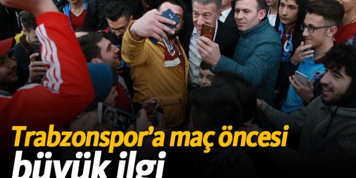 Trabzonspor'a maç öncesi büyük ilgi