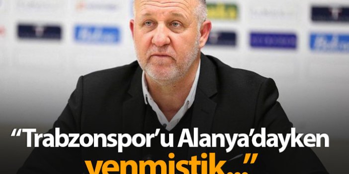 Mesut Bakkal: Trabzonspor'u Alanya'dayken yenmiştik...