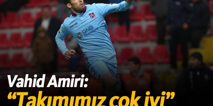 Vahid Amiri: "Takımımız çok iyi"