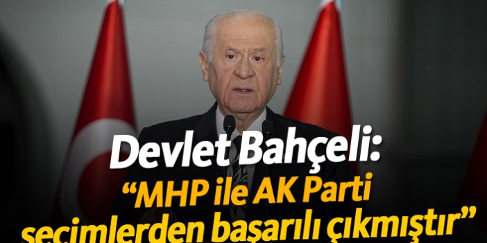 Bahçeli: "MHP ile AK Parti seçimlerden başarılı çıkmıştır"