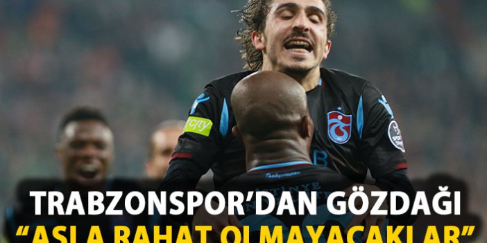Trabzonspor'dan açıklama: Asla rahat olmayacaklar