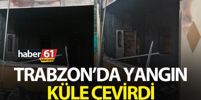 Trabzon’da yangın küle çevirdi