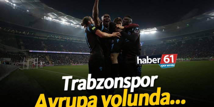 Trabzon Avrupa yolunda!