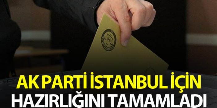 AK Parti İstanbul için hazırlığını tamamladı