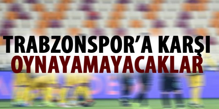 Trabzonspor maçında oynamayacaklar