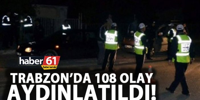 Trabzon’da 108 olay aydınlatıldı