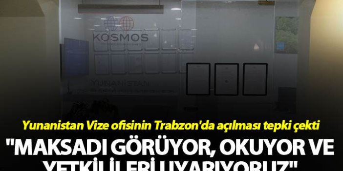 Yunanistan Vize ofisinin Trabzon'da açılması tepki çekti - "Maksadı görüyor, okuyor ve yetkilileri uyarıyoruz"
