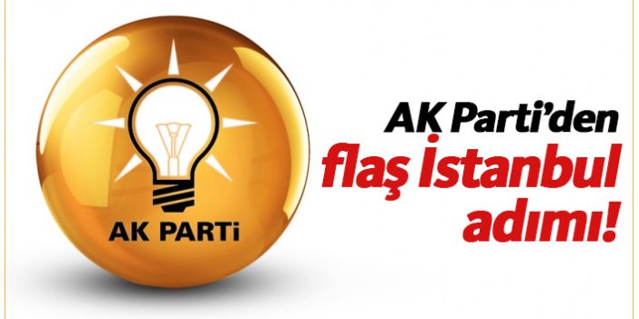 AK Parti'den İstanbul seçimi için flaş adım!
