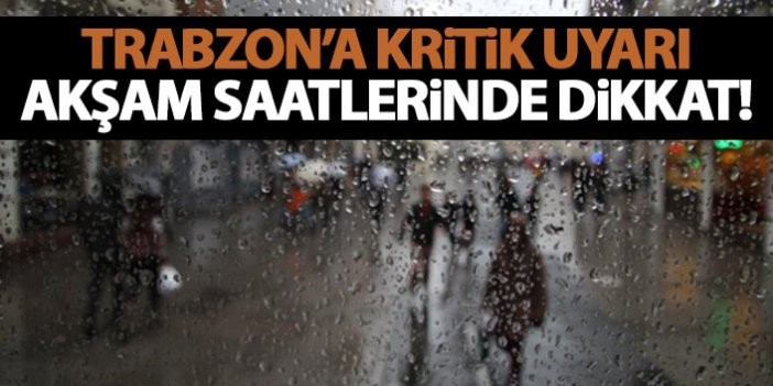 Meteorolojiden Trabzon'a kritik uyarı! Akşam saatlerine doğru dikkat!