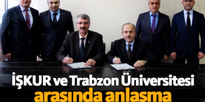 İŞKUR ve Trabzon Üniversitesi arasında anlaşma