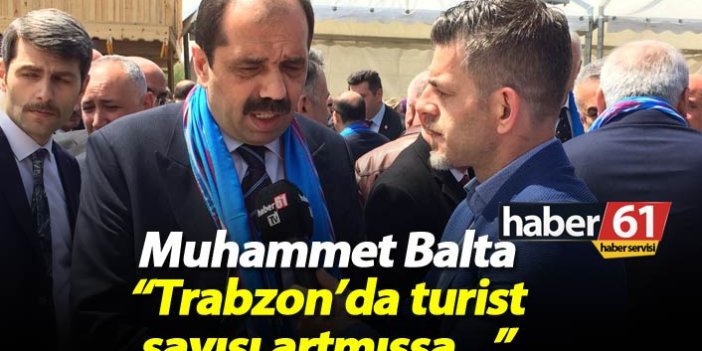Muhammet Balta: "Trabzon'da turist sayısı artmışsa..."