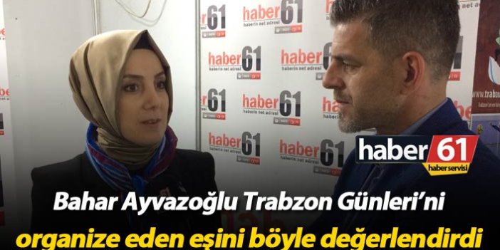 Bahar Ayvazoğlu Trabzon Günleri'ni organize eden eşini böyle değerlendirdi