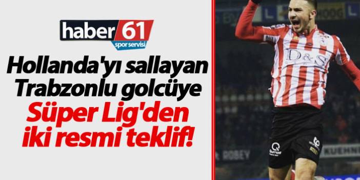 Hollanda'yı sallayan Trabzonlu golcüye Süper Lig'den iki resmi teklif!