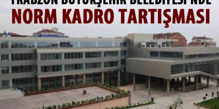 Trabzon Büyükşehir Belediyesi'nde norm kadro tartışması